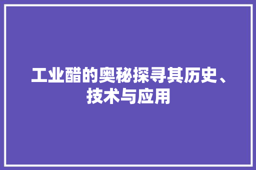 工业醋的奥秘探寻其历史、技术与应用