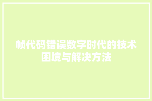 帧代码错误数字时代的技术困境与解决方法