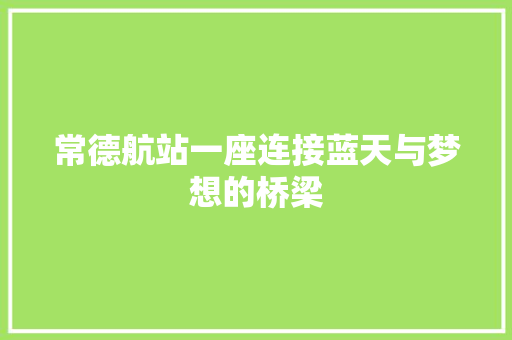 常德航站一座连接蓝天与梦想的桥梁