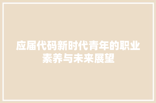 应届代码新时代青年的职业素养与未来展望