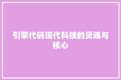 引擎代码现代科技的灵魂与核心