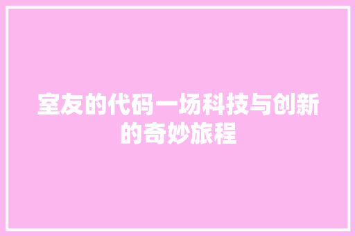 室友的代码一场科技与创新的奇妙旅程