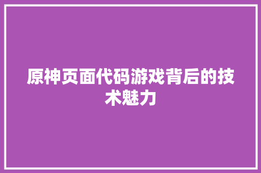 原神页面代码游戏背后的技术魅力