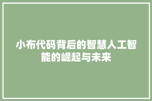 小布代码背后的智慧人工智能的崛起与未来