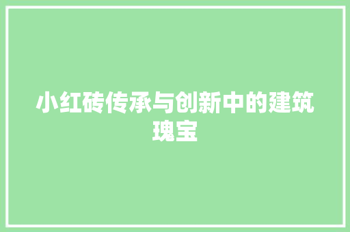 小红砖传承与创新中的建筑瑰宝