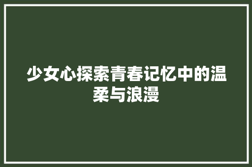 少女心探索青春记忆中的温柔与浪漫