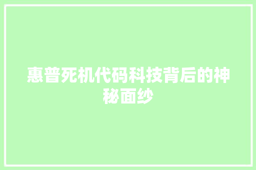 惠普死机代码科技背后的神秘面纱