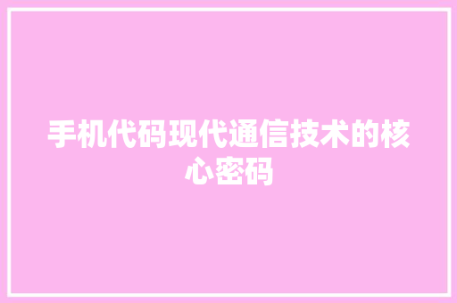 手机代码现代通信技术的核心密码