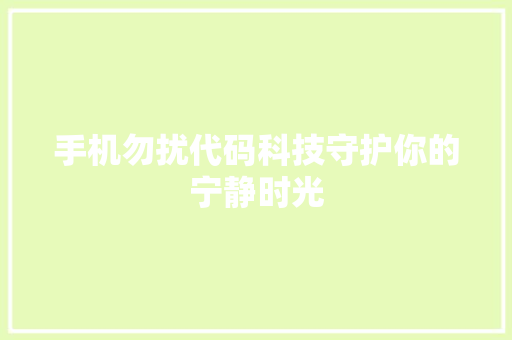 手机勿扰代码科技守护你的宁静时光