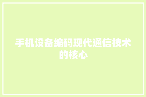 手机设备编码现代通信技术的核心