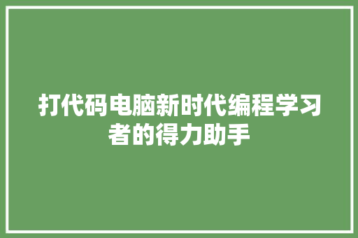 打代码电脑新时代编程学习者的得力助手