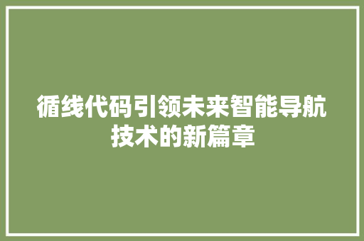 循线代码引领未来智能导航技术的新篇章