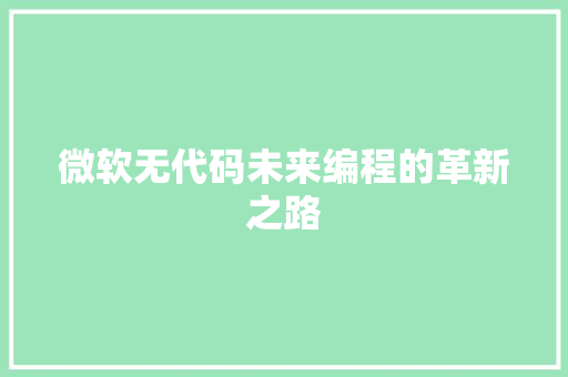 微软无代码未来编程的革新之路