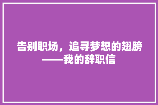 告别职场，追寻梦想的翅膀——我的辞职信