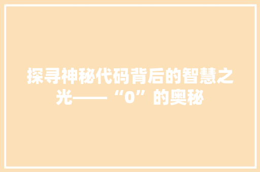 探寻神秘代码背后的智慧之光——“0”的奥秘