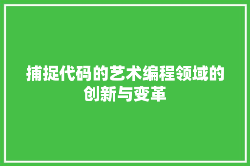 捕捉代码的艺术编程领域的创新与变革