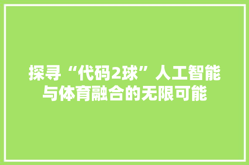 探寻“代码2球”人工智能与体育融合的无限可能