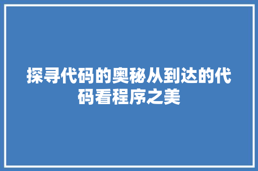 探寻代码的奥秘从到达的代码看程序之美