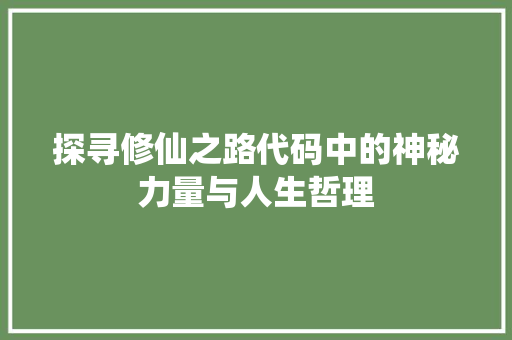 探寻修仙之路代码中的神秘力量与人生哲理