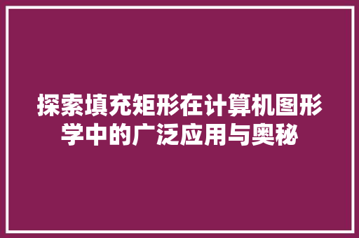 探索填充矩形在计算机图形学中的广泛应用与奥秘  第1张