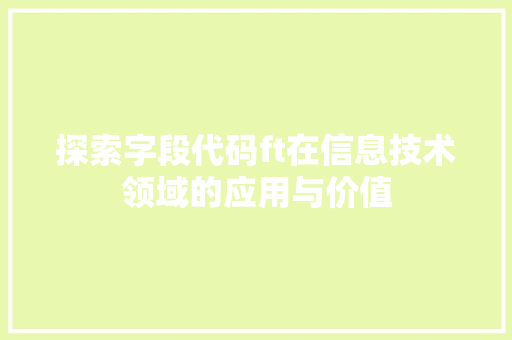探索字段代码ft在信息技术领域的应用与价值