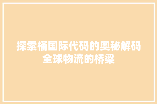 探索桶国际代码的奥秘解码全球物流的桥梁