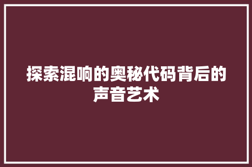探索混响的奥秘代码背后的声音艺术