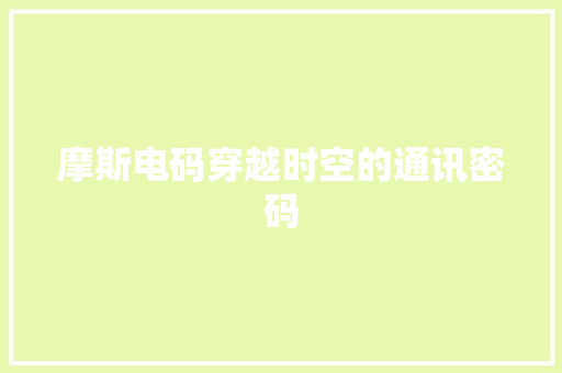 摩斯电码穿越时空的通讯密码