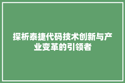 探析泰捷代码技术创新与产业变革的引领者