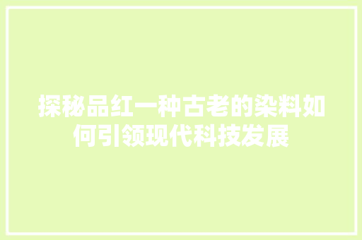探秘品红一种古老的染料如何引领现代科技发展