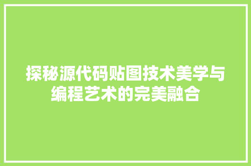 探秘源代码贴图技术美学与编程艺术的完美融合