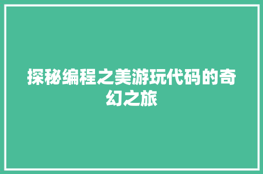 探秘编程之美游玩代码的奇幻之旅