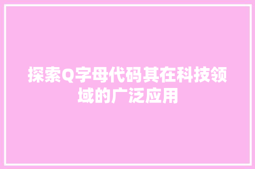 探索Q字母代码其在科技领域的广泛应用