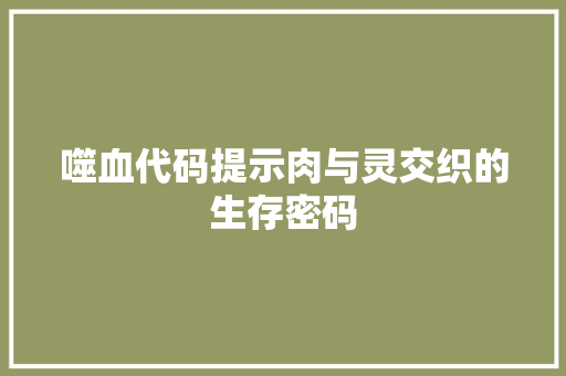 噬血代码提示肉与灵交织的生存密码