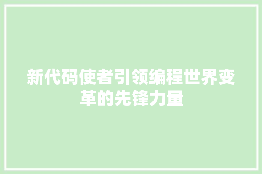 新代码使者引领编程世界变革的先锋力量
