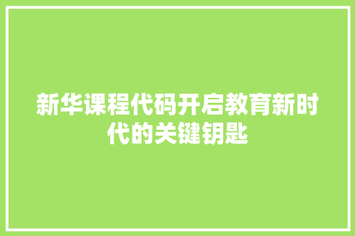 新华课程代码开启教育新时代的关键钥匙