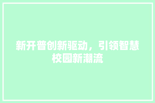 新开普创新驱动，引领智慧校园新潮流