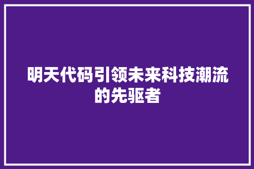 明天代码引领未来科技潮流的先驱者