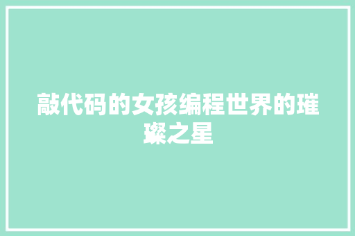 敲代码的女孩编程世界的璀璨之星