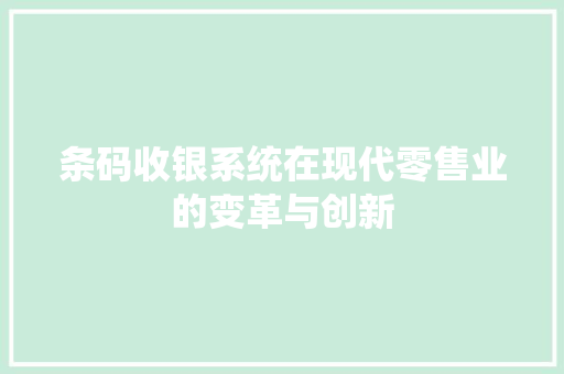 条码收银系统在现代零售业的变革与创新