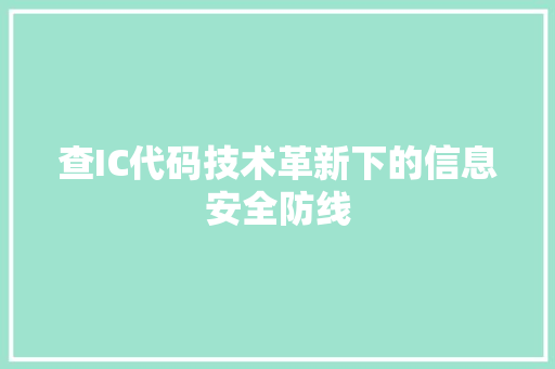 查IC代码技术革新下的信息安全防线