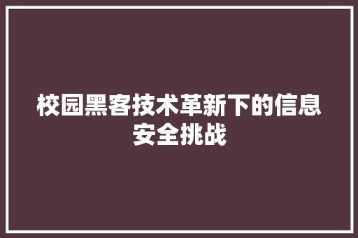 校园黑客技术革新下的信息安全挑战