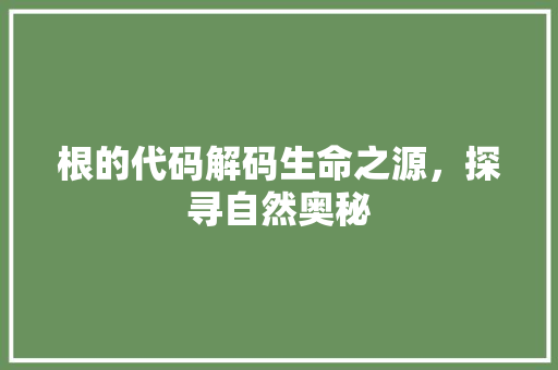 根的代码解码生命之源，探寻自然奥秘
