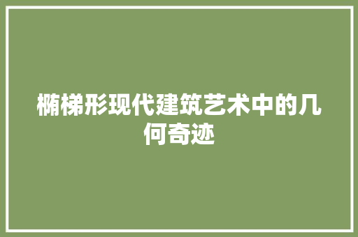 椭梯形现代建筑艺术中的几何奇迹