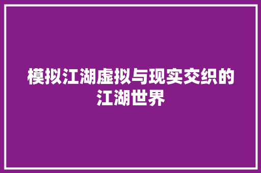 模拟江湖虚拟与现实交织的江湖世界