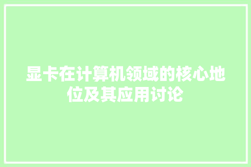 显卡在计算机领域的核心地位及其应用讨论