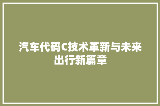 汽车代码C技术革新与未来出行新篇章