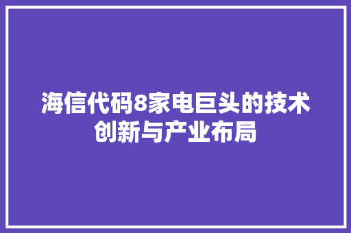 海信代码8家电巨头的技术创新与产业布局