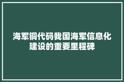 海军铜代码我国海军信息化建设的重要里程碑