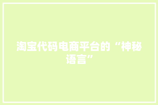 淘宝代码电商平台的“神秘语言”